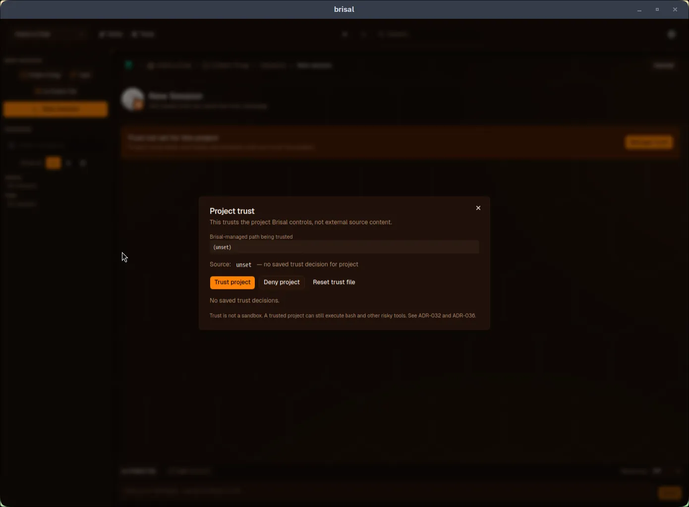 The Project trust dialog. A note reads "This trusts the project Brisal controls, not external source content." A "Brisal-managed path being trusted" field shows "(unset)," and a line reads "Source: unset — no saved trust decision for project." Three buttons follow: "Trust project" (highlighted), "Deny project," and "Reset trust file," above "No saved trust decisions." A footnote reads "Trust is not a sandbox. A trusted project can still execute bash and other risky tools."